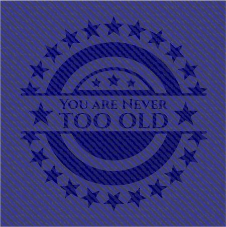 You are Never too old jean or denim emblem or badge background