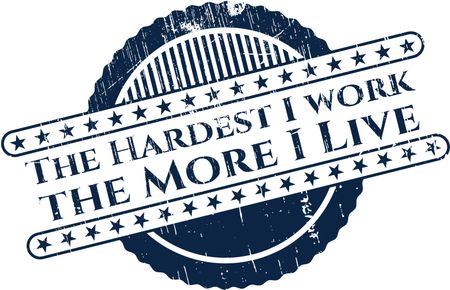 The Hardest I work the More I Live rubber grunge texture seal