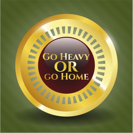 Go Heavy or go Home gold emblem