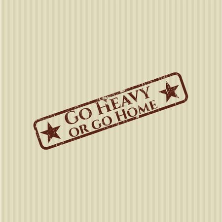 Go Heavy or go Home rubber grunge stamp