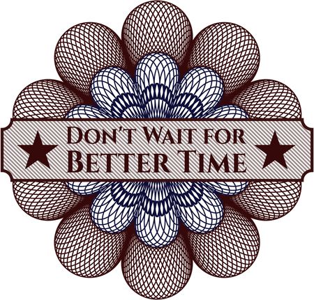 Don't Wait for Better Time inside money style emblem or rosette