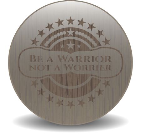 Be a Warrior not a Worrier wood emblem