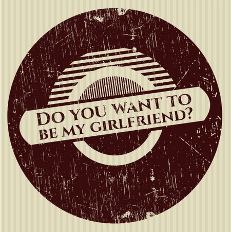 Do you want to be my girlfriend? rubber grunge seal