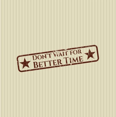 Don't Wait for Better Time rubber stamp