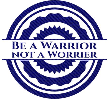 Be a Warrior not a Worrier badge with jean texture