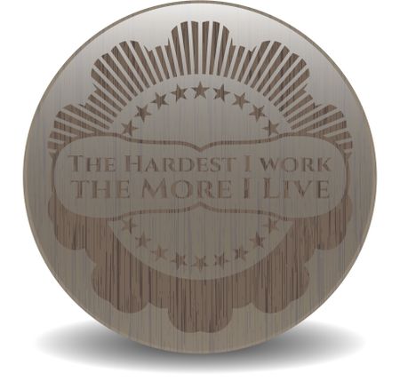 The Hardest I work the More I Live retro wooden emblem