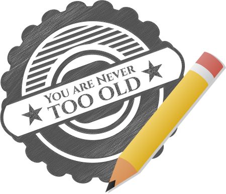 You are Never too old draw with pencil effect