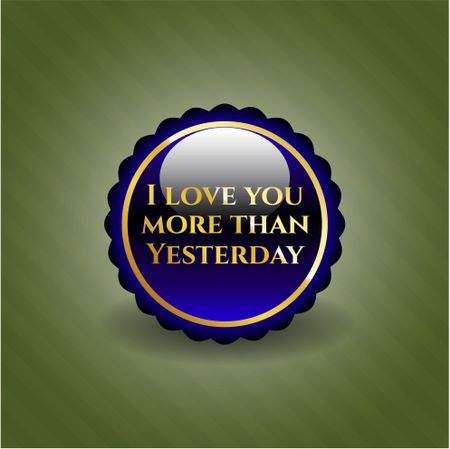 I love you more than Yesterday gold shiny badge