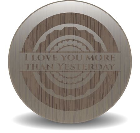 I love you more than Yesterday realistic wood emblem