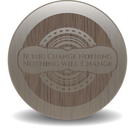 If you Change Nothing Nothing will Change retro wooden emblem