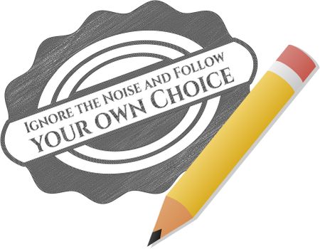 Ignore the Noise and Follow your own Choice drawn in pencil