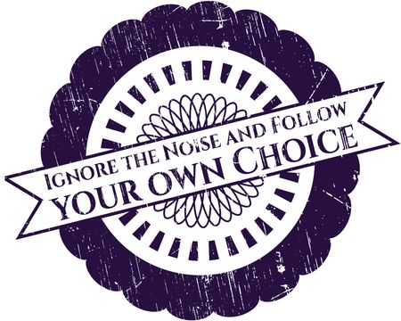 Ignore the Noise and Follow your own Choice rubber grunge texture seal