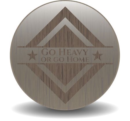 Go Heavy or go Home vintage wood emblem