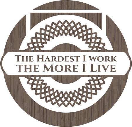 The Hardest I work the More I Live badge with wood background