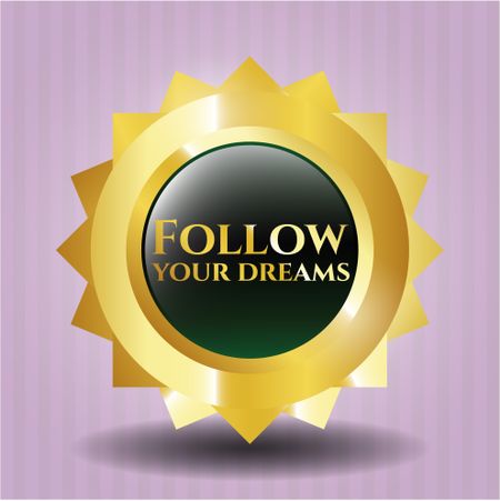Follow your dreams golden emblem or badge