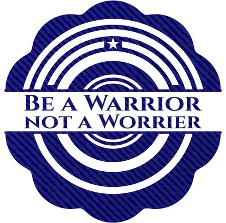 Be a Warrior not a Worrier badge with denim background