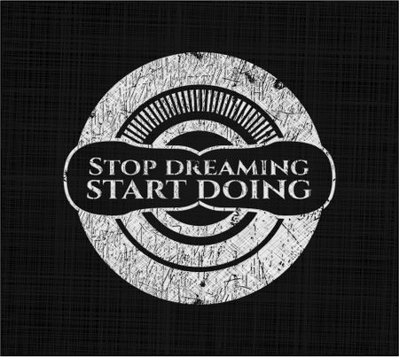 Stop dreaming start doing written on a chalkboard