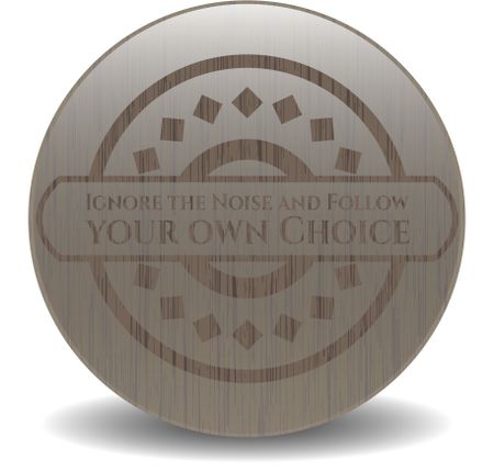 Ignore the Noise and Follow your own Choice wooden signboards
