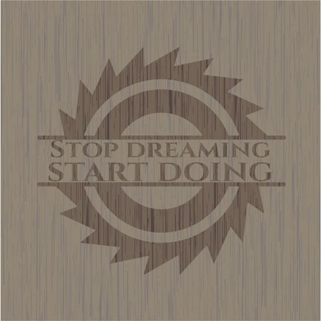Stop dreaming start doing vintage wood emblem
