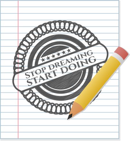 Stop dreaming start doing emblem draw with pencil effect