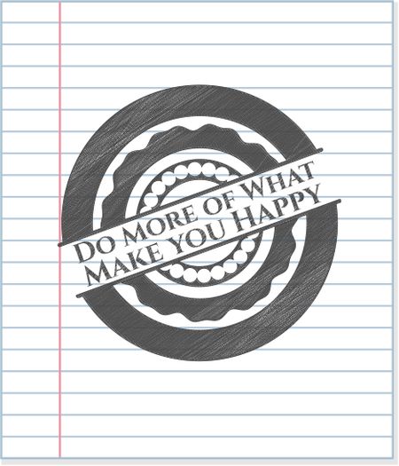 Do More of What Make you Happy pencil strokes emblem