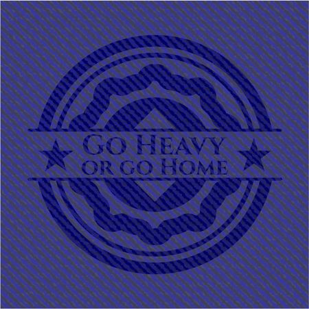 Go Heavy or go Home badge with denim background