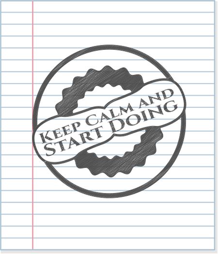 Keep Calm and Start Doing emblem drawn in pencil