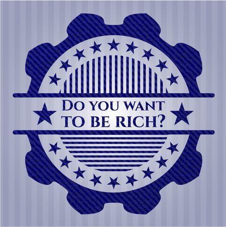 Do you want to be rich? badge with denim background